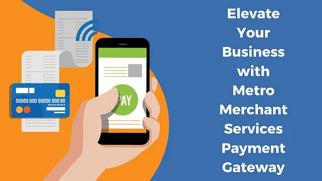 Elevate Your Business with Metro Merchant Services Payment Gateway